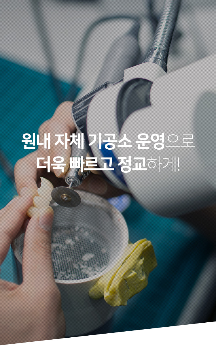 원내 자체 기공소 운영으로 더욱 빠르고 정교하게